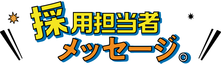 採用担当者メッセージ。